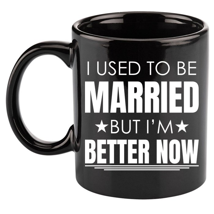 I Used To Be Married But I'm Better Now Funny Divorce 11oz C Handle Ceramic Mug