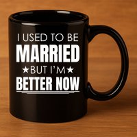 I Used To Be Married But I'm Better Now Funny Divorce 11oz C Handle Ceramic Mug