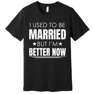 I Used To Be Married But I'm Better Now Funny Divorce Premium T-Shirt