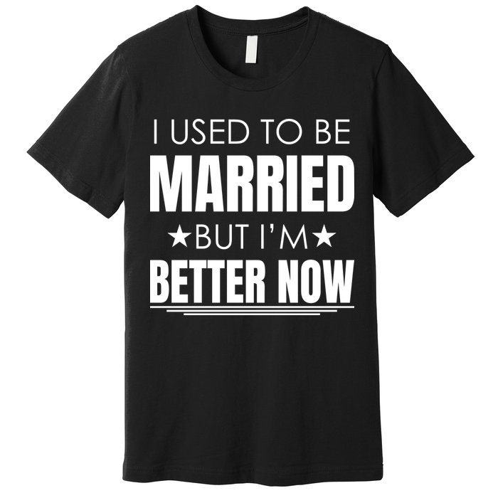 I Used To Be Married But I'm Better Now Funny Divorce Premium T-Shirt