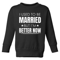 I Used To Be Married But I'm Better Now Funny Divorce Toddler Sweatshirt