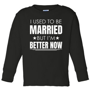 I Used To Be Married But I'm Better Now Funny Divorce Toddler Long Sleeve Shirt