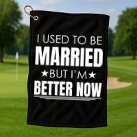 I Used To Be Married But I'm Better Now Funny Divorce Golf Towel