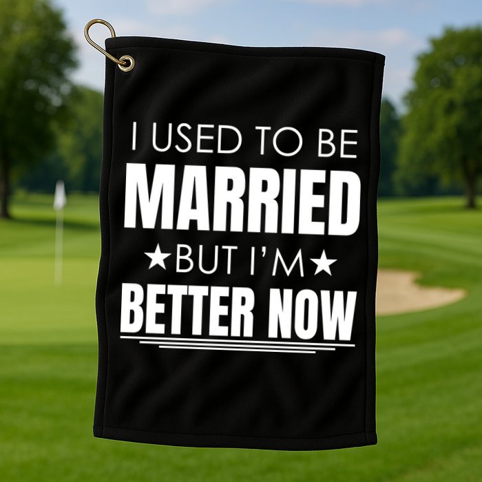 I Used To Be Married But I'm Better Now Funny Divorce Golf Towel
