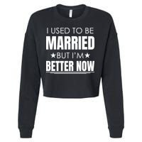 I Used To Be Married But I'm Better Now Funny Divorce Cropped Pullover Crew