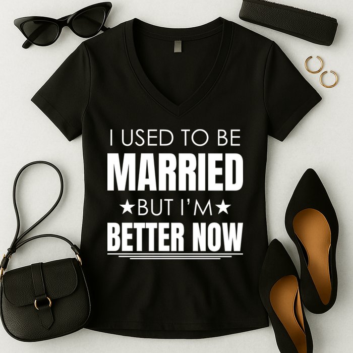 I Used To Be Married But I'm Better Now Funny Divorce Women's V-Neck T-Shirt