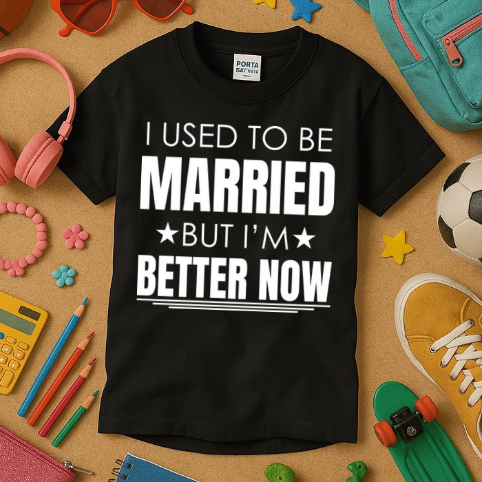 I Used To Be Married But I'm Better Now Funny Divorce Kids T-Shirt