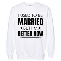 I Used To Be Married But I'm Better Now Funny Divorce Garment-Dyed Sweatshirt