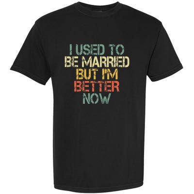 I Used To Be Married But IM Better Now Funny Divorce Garment-Dyed Heavyweight T-Shirt