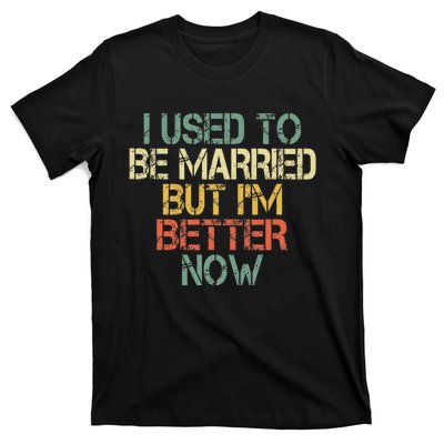 I Used To Be Married But IM Better Now Funny Divorce T-Shirt