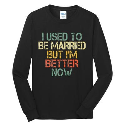 I Used To Be Married But IM Better Now Funny Divorce Tall Long Sleeve T-Shirt