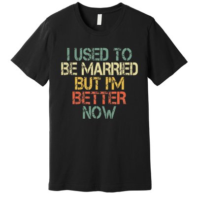 I Used To Be Married But IM Better Now Funny Divorce Premium T-Shirt