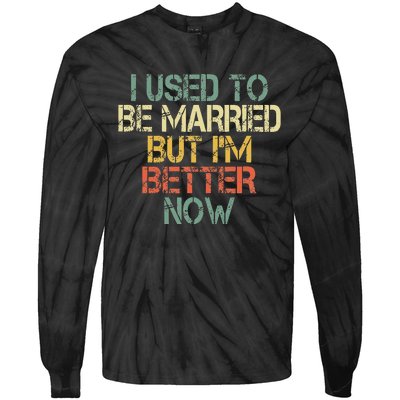 I Used To Be Married But IM Better Now Funny Divorce Tie-Dye Long Sleeve Shirt