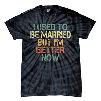 I Used To Be Married But IM Better Now Funny Divorce Tie-Dye T-Shirt