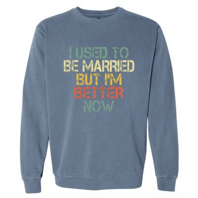 I Used To Be Married But IM Better Now Funny Divorce Garment-Dyed Sweatshirt