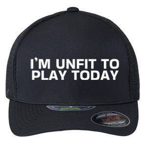 IM Unfit To Play Today Flexfit Unipanel Trucker Cap