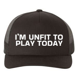 IM Unfit To Play Today Yupoong Adult 5-Panel Trucker Hat