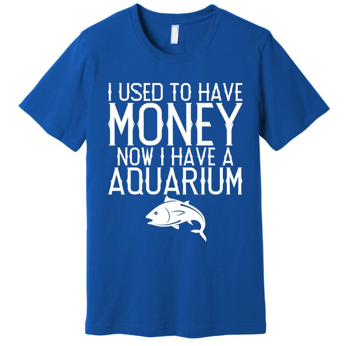 I Used To Have Money Now I Have Aquarium Fishkeeping Lover Gift Premium T-Shirt