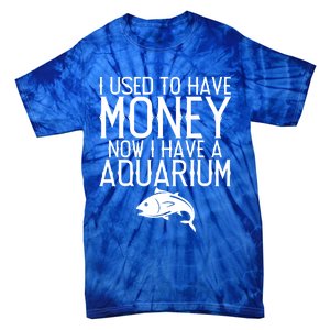 I Used To Have Money Now I Have Aquarium Fishkeeping Lover Gift Tie-Dye T-Shirt