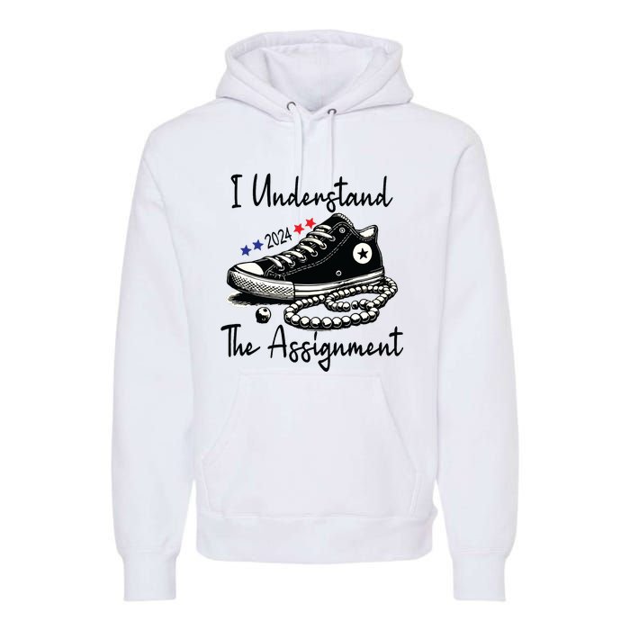 I Understand The Assignment Chucks And Pearls Election 2024 Premium Hoodie