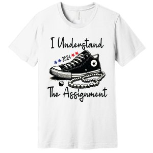 I Understand The Assignment Chucks And Pearls Election 2024 Premium T-Shirt