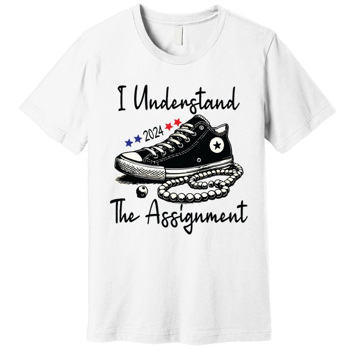 I Understand The Assignment Chucks And Pearls Election 2024 Premium T-Shirt