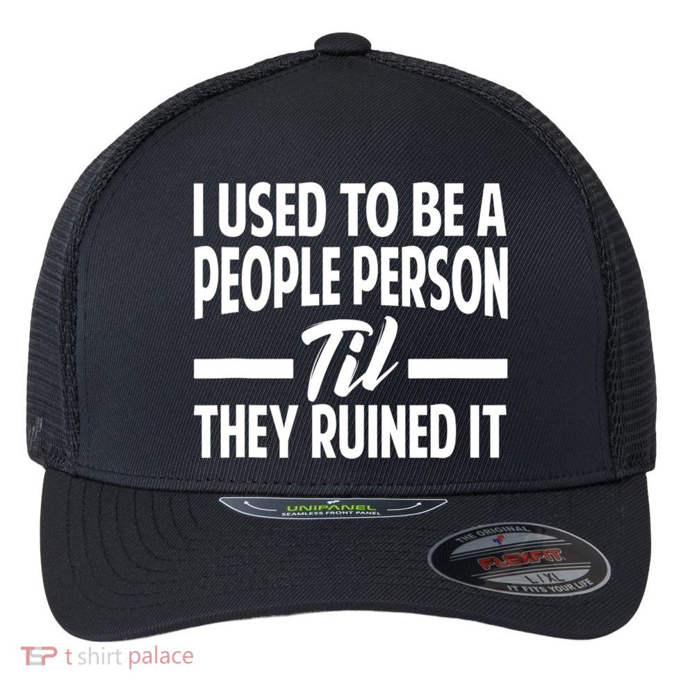 I Used To Be A People Person Til They Ruined It Sarcastic Quotes Flexfit Unipanel Trucker Cap
