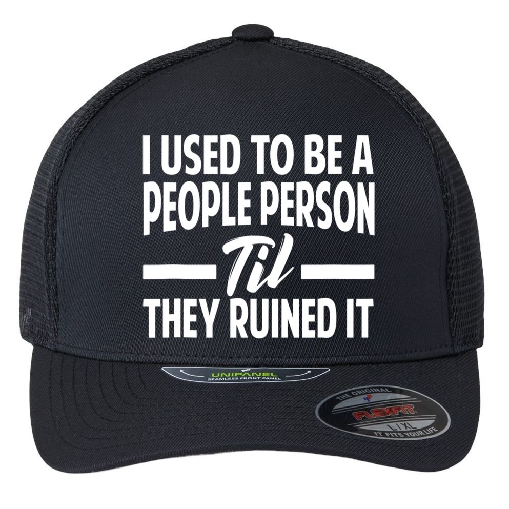 I Used To Be A People Person Til They Ruined It Sarcastic Quotes Flexfit Unipanel Trucker Cap
