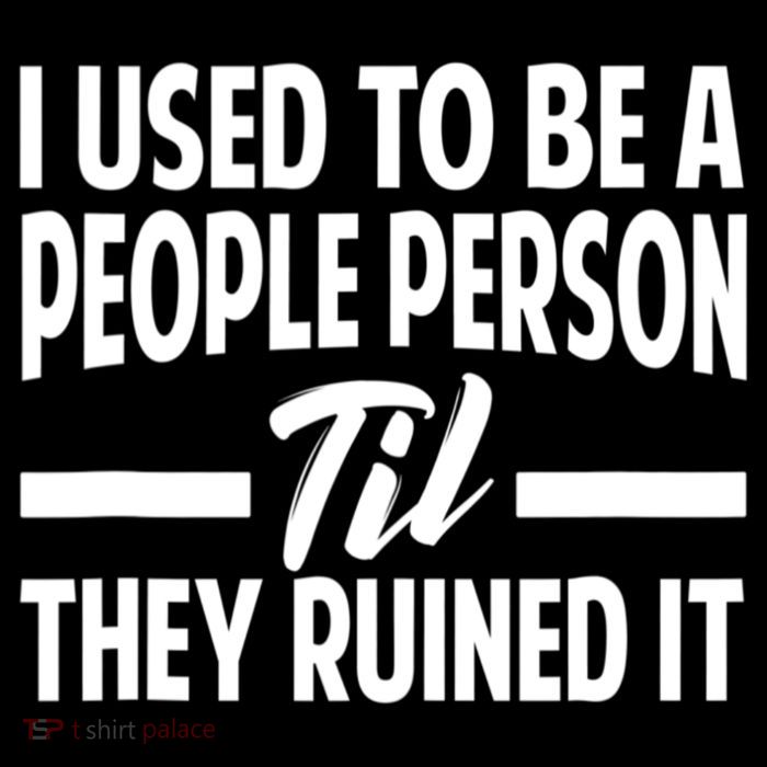 I Used To Be A People Person Til They Ruined It Sarcastic Quotes T-Shirt
