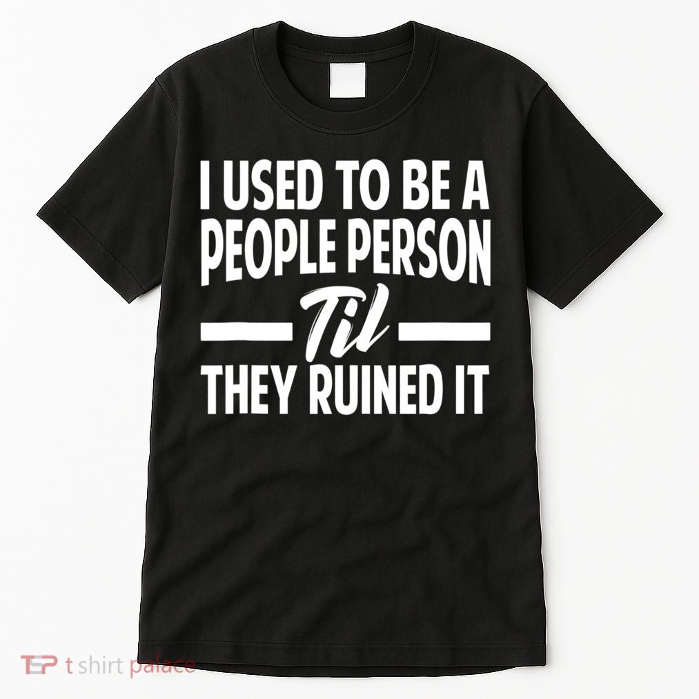 I Used To Be A People Person Til They Ruined It Sarcastic Quotes Tall T-Shirt