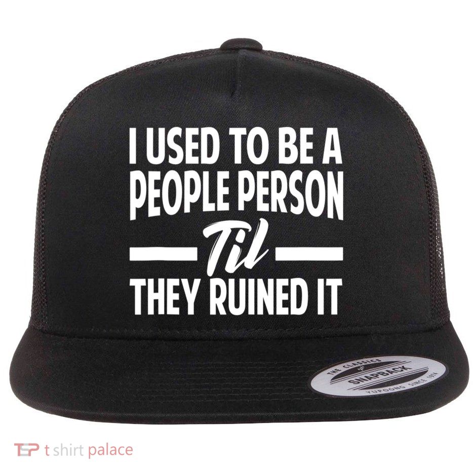 I Used To Be A People Person Til They Ruined It Sarcastic Quotes Flatbill Hat