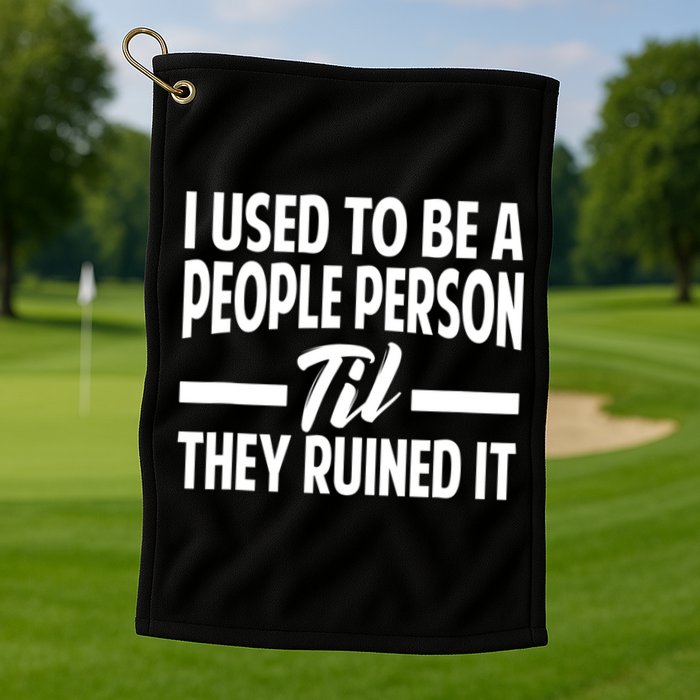I Used To Be A People Person Til They Ruined It Sarcastic Quotes Golf Towel