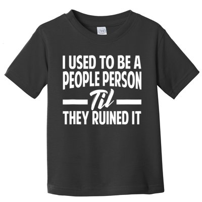 I Used To Be A People Person Til They Ruined It Sarcastic Quotes Toddler T-Shirt