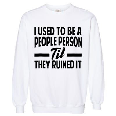 I Used To Be A People Person Til They Ruined It Sarcastic Quotes Garment-Dyed Sweatshirt