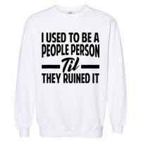 I Used To Be A People Person Til They Ruined It Sarcastic Quotes Garment-Dyed Sweatshirt