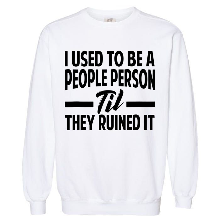 I Used To Be A People Person Til They Ruined It Sarcastic Quotes Garment-Dyed Sweatshirt