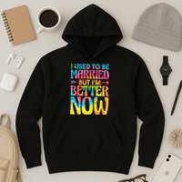 I Used To Be Married But Im Better Now Break up Divorced Hoodie