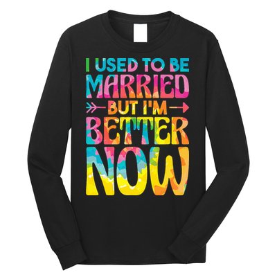 I Used To Be Married But Im Better Now Break up Divorced Long Sleeve Shirt