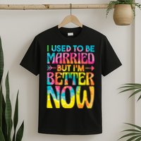 I Used To Be Married But Im Better Now Break up Divorced T-Shirt