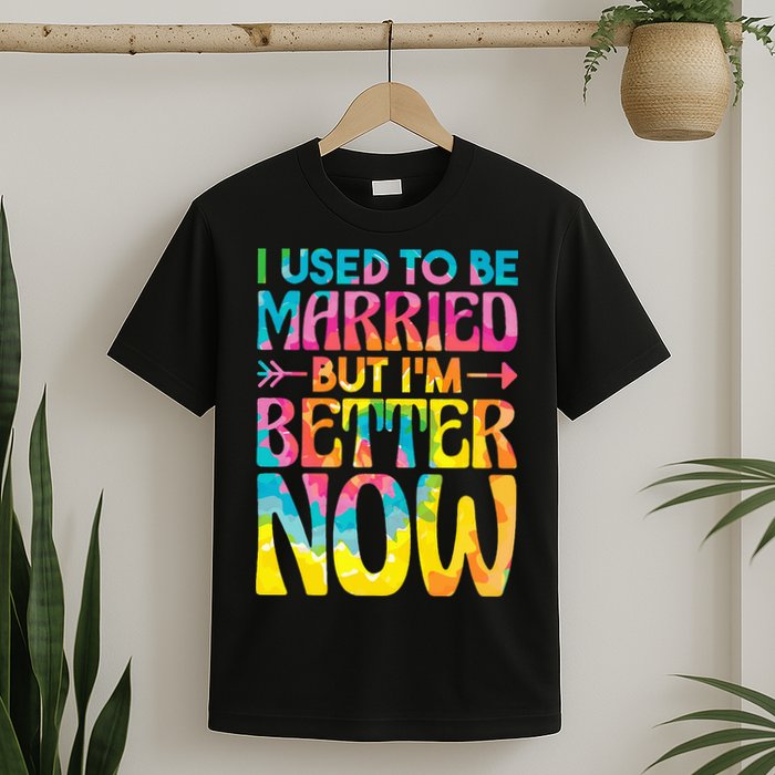 I Used To Be Married But Im Better Now Break up Divorced T-Shirt