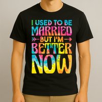 I Used To Be Married But Im Better Now Break up Divorced T-Shirt
