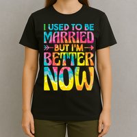 I Used To Be Married But Im Better Now Break up Divorced T-Shirt