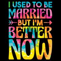 I Used To Be Married But Im Better Now Break up Divorced T-Shirt
