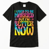 I Used To Be Married But Im Better Now Break up Divorced Tall T-Shirt
