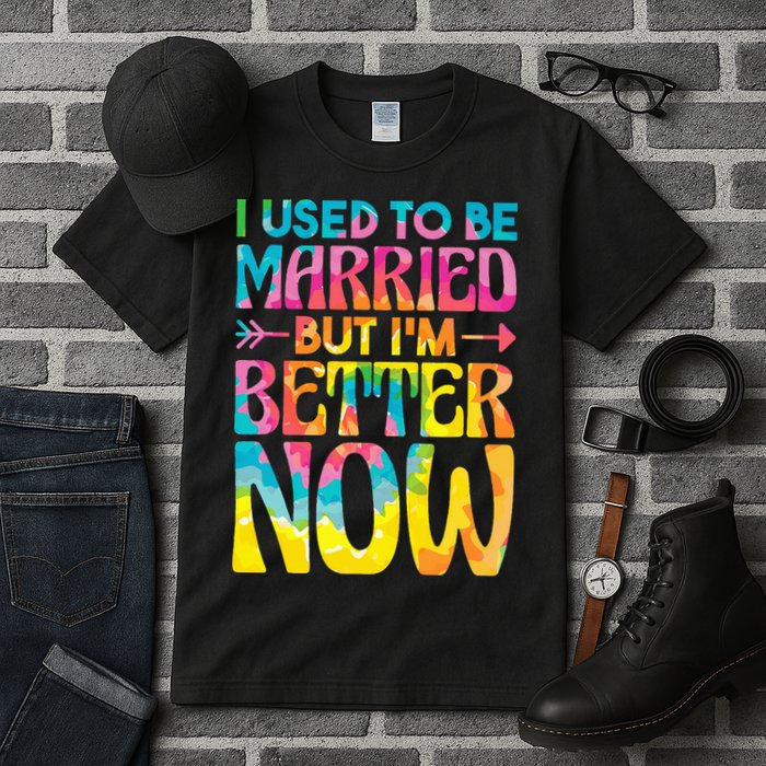 I Used To Be Married But Im Better Now Break up Divorced Tall T-Shirt
