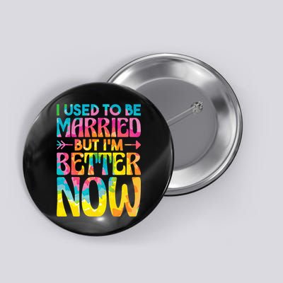 I Used To Be Married But Im Better Now Break up Divorced Button