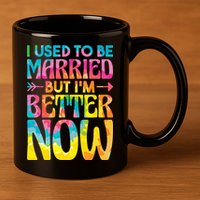 I Used To Be Married But Im Better Now Break up Divorced 11oz C Handle Ceramic Mug