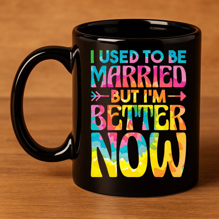 I Used To Be Married But Im Better Now Break up Divorced 11oz C Handle Ceramic Mug