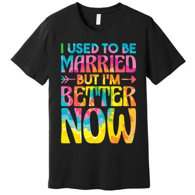 I Used To Be Married But Im Better Now Break up Divorced Premium T-Shirt
