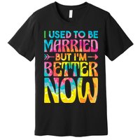 I Used To Be Married But Im Better Now Break up Divorced Premium T-Shirt